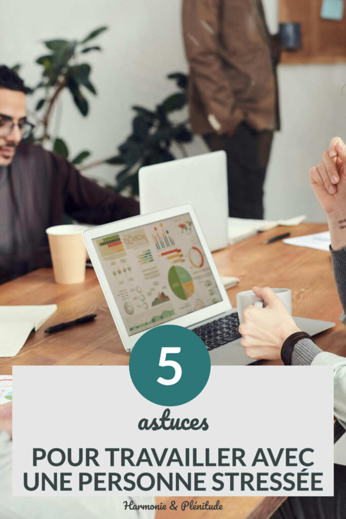Astuces pratiques travailler avec personne stressée